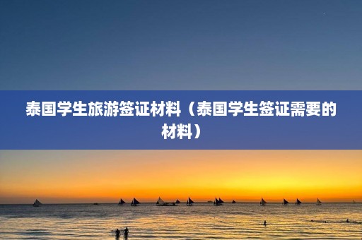 泰国学生旅游签证材料（泰国学生签证需要的材料）