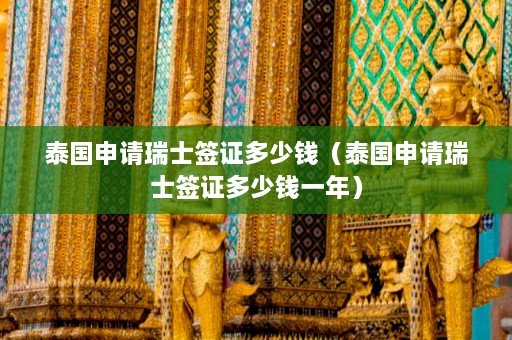 泰国申请瑞士签证多少钱（泰国申请瑞士签证多少钱一年）