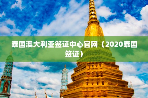 泰国澳大利亚签证中心官网（2020泰国签证）  第1张