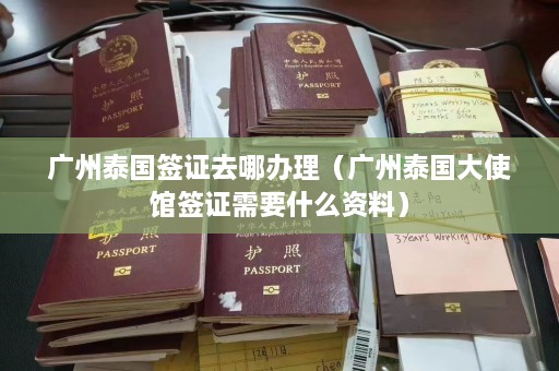 广州泰国签证去哪办理（广州泰国大使馆签证需要什么资料）  第1张