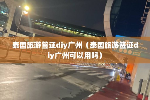 泰国旅游签证diy广州（泰国旅游签证diy广州可以用吗）  第1张