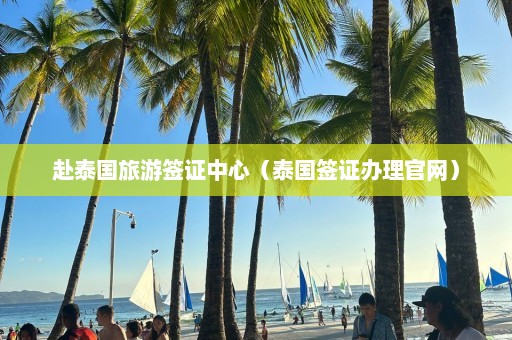 赴泰国旅游签证中心（泰国签证办理官网）