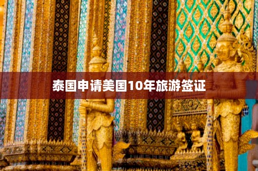 泰国申请美国10年旅游签证