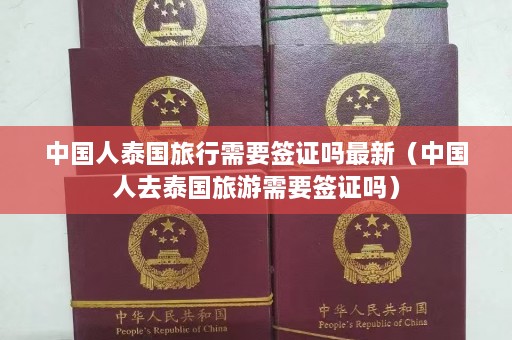 中国人泰国旅行需要签证吗最新（中国人去泰国旅游需要签证吗）