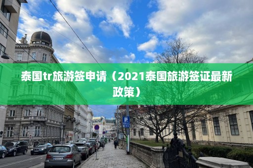 泰国tr旅游签申请（2021泰国旅游签证最新政策）