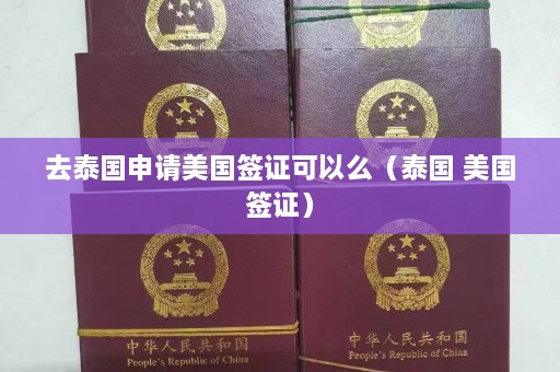 去泰国申请美国签证可以么（泰国 美国签证）  第1张