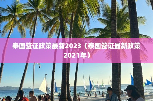 泰国签证政策最新2023（泰国签证最新政策2021年）