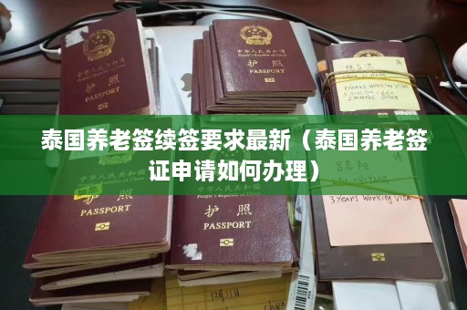 泰国养老签续签要求最新（泰国养老签证申请如何办理）  第1张