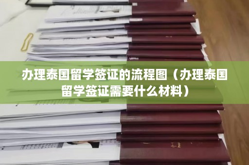 办理泰国留学签证的流程图（办理泰国留学签证需要什么材料）  第1张