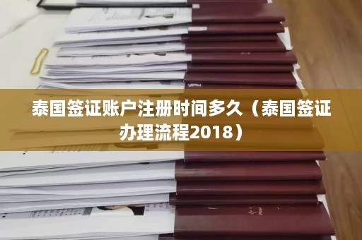 泰国签证账户注册时间多久（泰国签证办理流程2018）  第1张