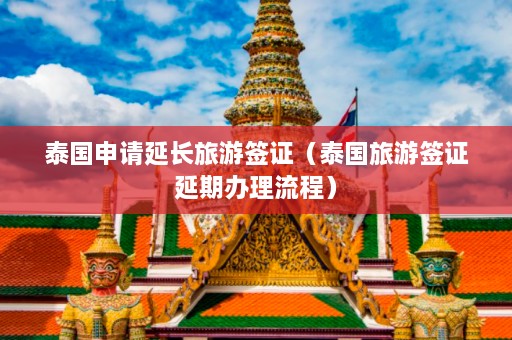 泰国申请延长旅游签证（泰国旅游签证延期办理流程）  第1张