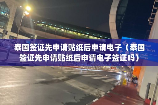 泰国签证先申请贴纸后申请电子（泰国签证先申请贴纸后申请电子签证吗）  第1张