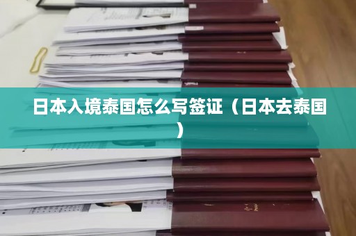 日本入境泰国怎么写签证（日本去泰国）  第1张