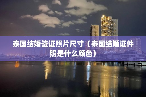 泰国结婚签证照片尺寸（泰国结婚证件照是什么颜色）  第1张