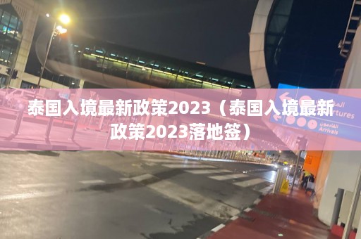 泰国入境最新政策2023（泰国入境最新政策2023落地签）  第1张