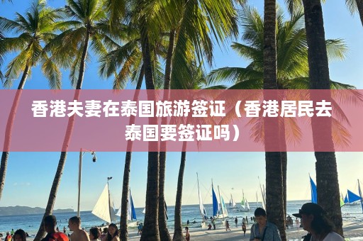 香港夫妻在泰国旅游签证（香港居民去泰国要签证吗）  第1张