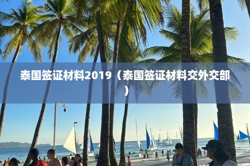 泰国签证材料2019（泰国签证材料交外交部）