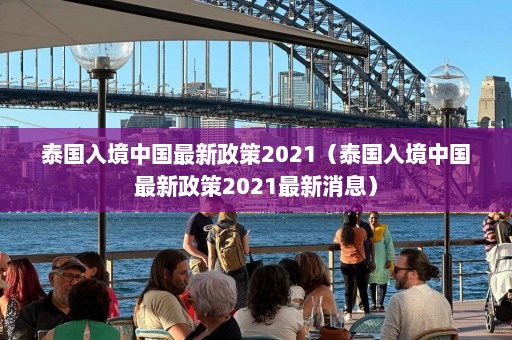 泰国入境中国最新政策2021（泰国入境中国最新政策2021最新消息）