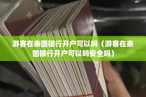 游客在泰国银行开户可以吗（游客在泰国银行开户可以吗安全吗）  第1张