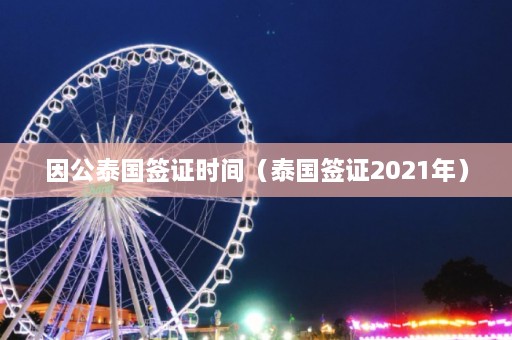 因公泰国签证时间（泰国签证2021年）  第1张