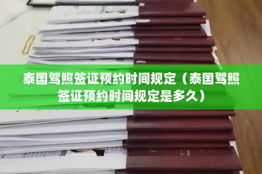 泰国驾照签证预约时间规定（泰国驾照签证预约时间规定是多久）  第1张