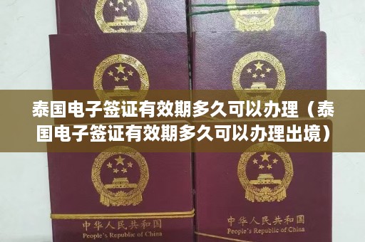 泰国电子签证有效期多久可以办理（泰国电子签证有效期多久可以办理出境）  第1张