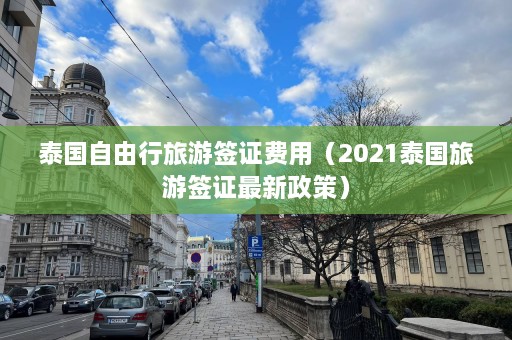 泰国自由行旅游签证费用（2021泰国旅游签证最新政策）  第1张