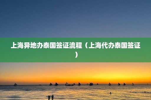 上海异地办泰国签证流程（上海代办泰国签证）