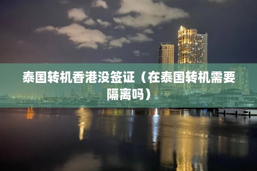 泰国转机香港没签证（在泰国转机需要隔离吗）  第1张