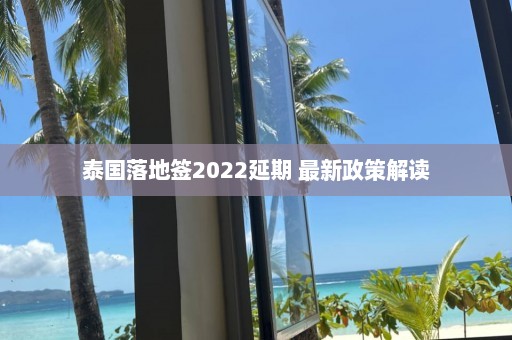 泰国落地签2022延期 最新政策解读