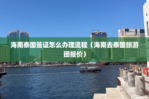 海南泰国签证怎么办理流程（海南去泰国旅游团报价）