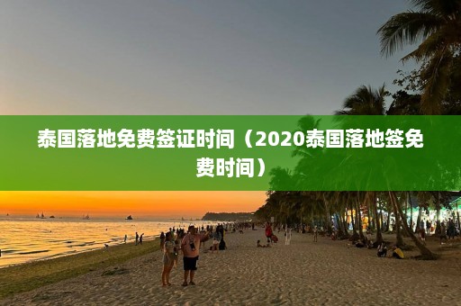 泰国落地免费签证时间（2020泰国落地签免费时间）