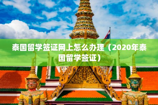 泰国留学签证网上怎么办理（2020年泰国留学签证）  第1张