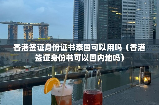 香港签证身份证书泰国可以用吗（香港签证身份书可以回内地吗）