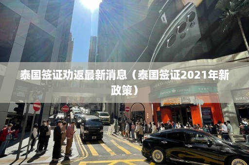 泰国签证劝返最新消息（泰国签证2021年新政策）