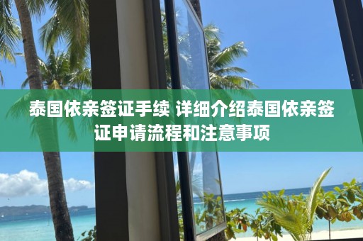 泰国依亲签证手续 详细介绍泰国依亲签证申请流程和注意事项  第1张