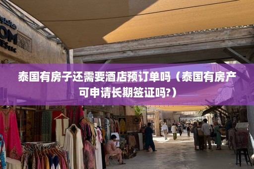 泰国有房子还需要酒店预订单吗（泰国有房产可申请长期签证吗?）