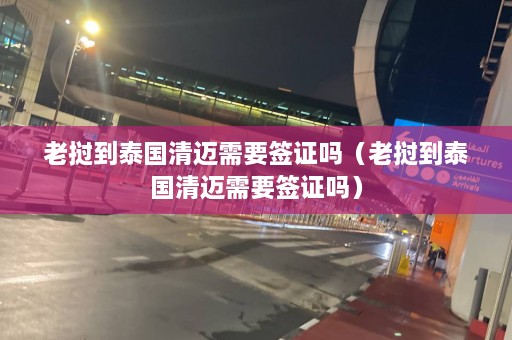 老挝到泰国清迈需要签证吗（老挝到泰国清迈需要签证吗）  第1张