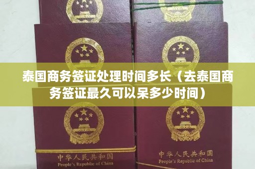 泰国商务签证处理时间多长（去泰国商务签证最久可以呆多少时间）  第1张