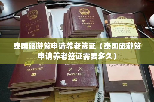 泰国旅游签申请养老签证（泰国旅游签申请养老签证需要多久）