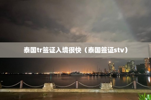 泰国tr签证入境很快（泰国签证stv）