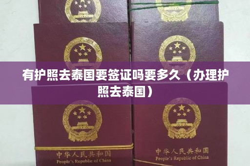 有护照去泰国要签证吗要多久（办理护照去泰国）  第1张