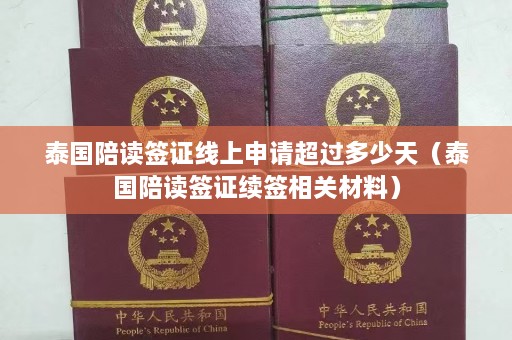 泰国陪读签证线上申请超过多少天（泰国陪读签证续签相关材料）