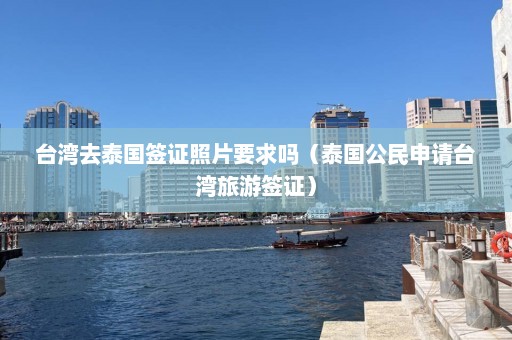 台湾去泰国签证照片要求吗（泰国公民申请台湾旅游签证）