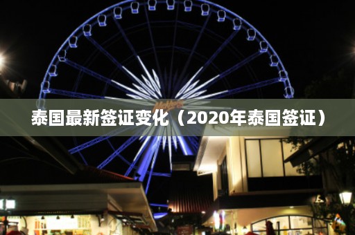 泰国最新签证变化（2020年泰国签证）  第1张