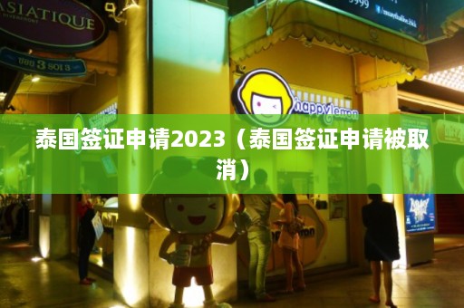 泰国签证申请2023（泰国签证申请被取消）