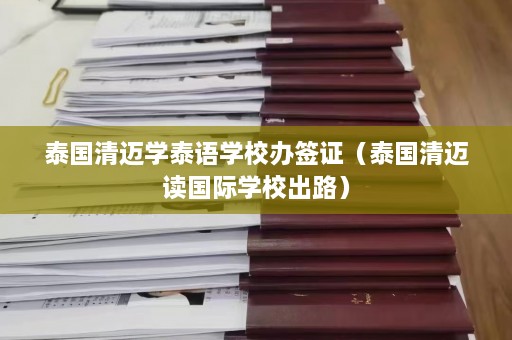 泰国清迈学泰语学校办签证（泰国清迈读国际学校出路）  第1张