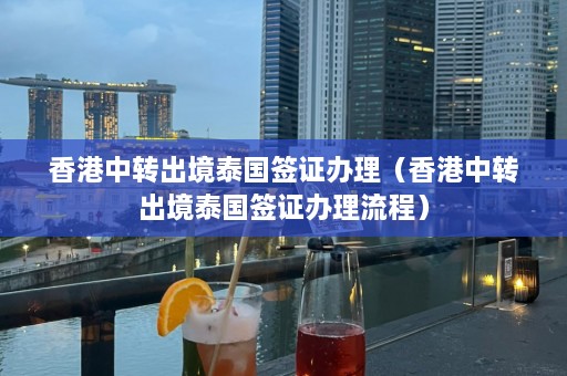 香港中转出境泰国签证办理（香港中转出境泰国签证办理流程）