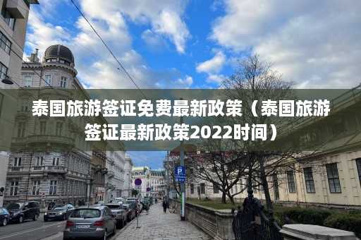 泰国旅游签证免费最新政策（泰国旅游签证最新政策2022时间）  第1张