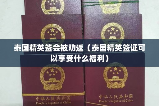 泰国精英签会被劝返（泰国精英签证可以享受什么福利）  第1张